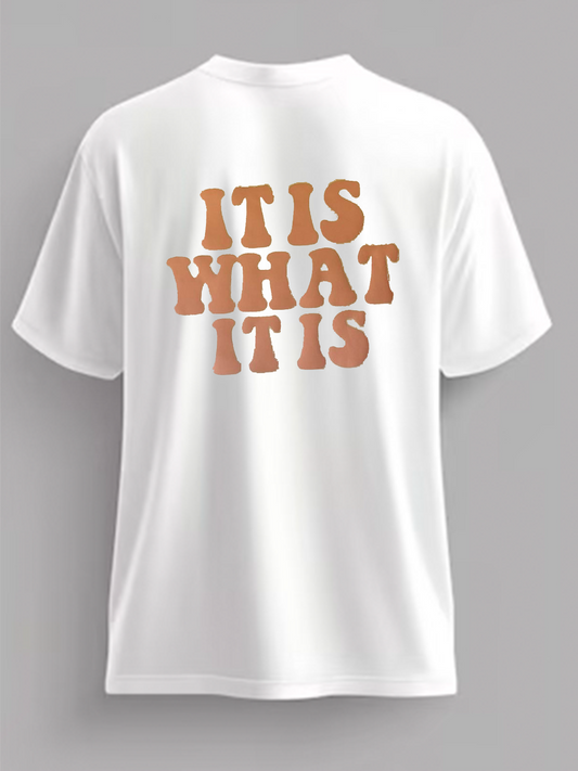 "IT IS WHAT IT IS" T-SHIRT